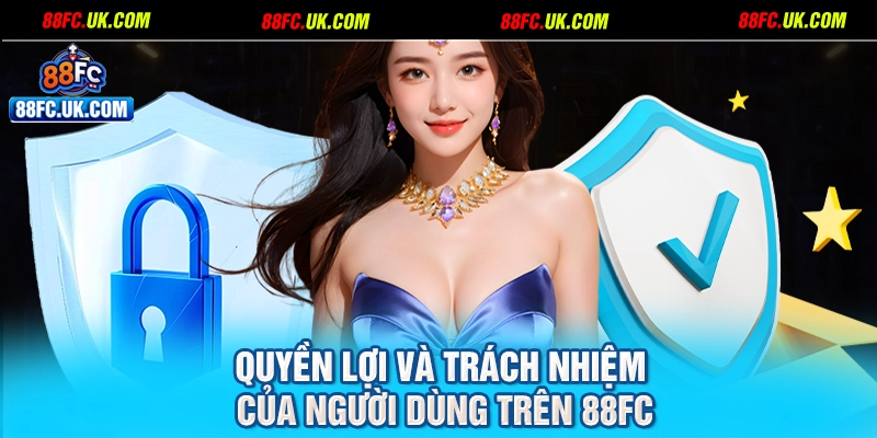 Quyền lợi và trách nhiệm của người dùng trên 88FC
