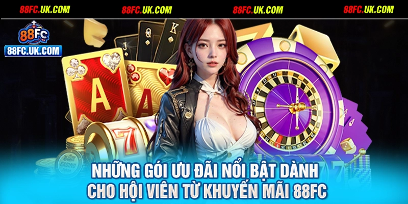 Những gói ưu đãi nổi bật dành cho hội viên từ khuyến mãi 88FC