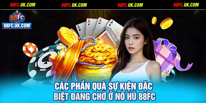 Các phần quà sự kiện đặc biệt đang chờ ở nổ hũ 88FC