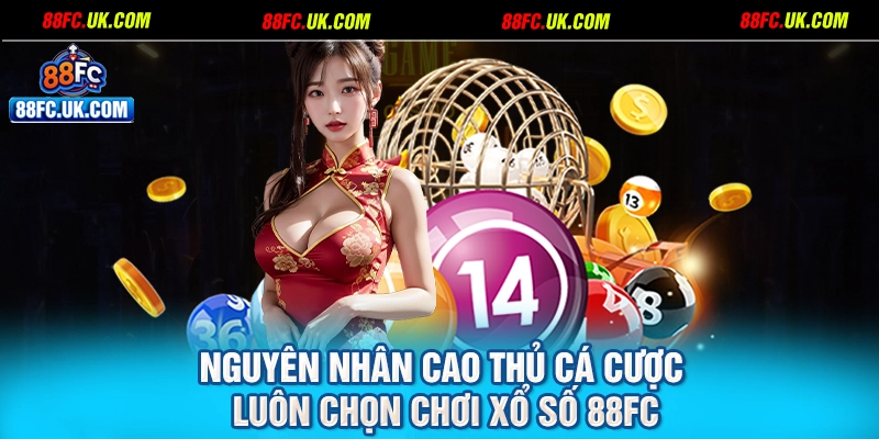 Nguyên nhân cao thủ cá cược luôn chọn chơi xổ số 88FC