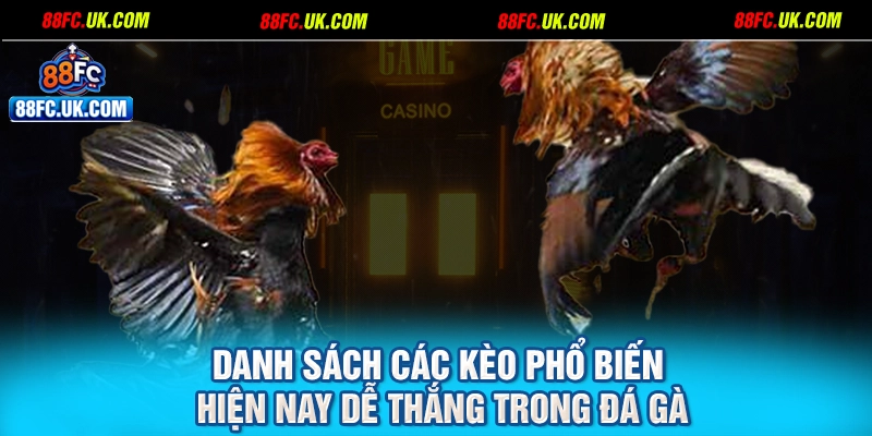 Danh sách các kèo phổ biến hiện nay dễ thắng trong đá gà