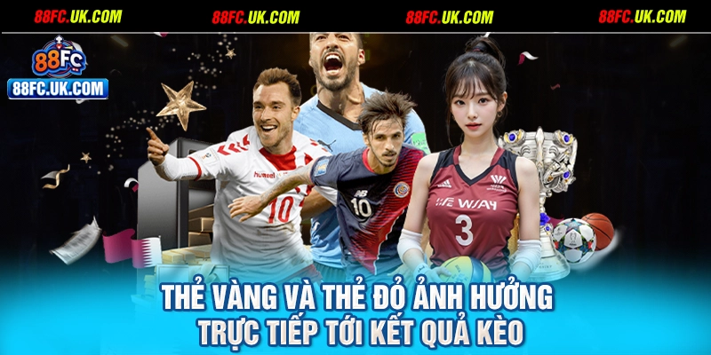 Thẻ vàng và thẻ đỏ ảnh hưởng trực tiếp tới kết quả kèo
