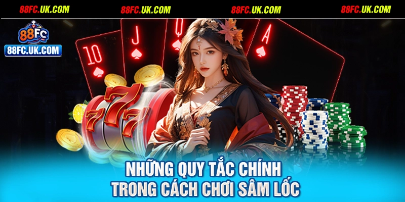 Những quy tắc chính trong cách chơi sâm lốc
