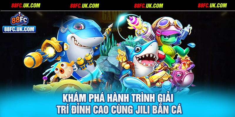 Khám phá hành trình giải trí đỉnh cao cùng jili bắn cá