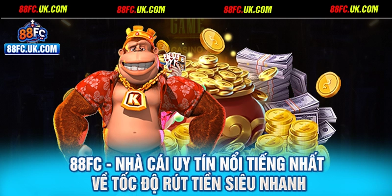 88FC - Nhà cái uy tín nổi tiếng nhất về tốc độ rút tiền siêu nhanh