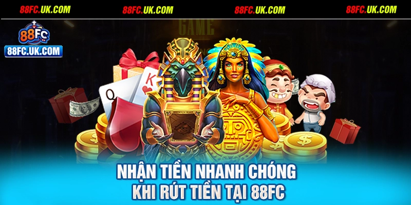 Nhận tiền nhanh chóng khi rút tiền tại 88FC