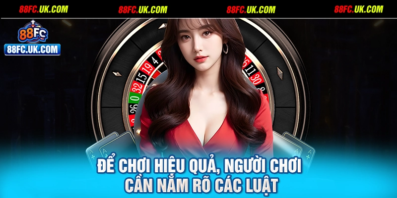 Để chơi hiệu quả, người chơi cần nắm rõ các luật