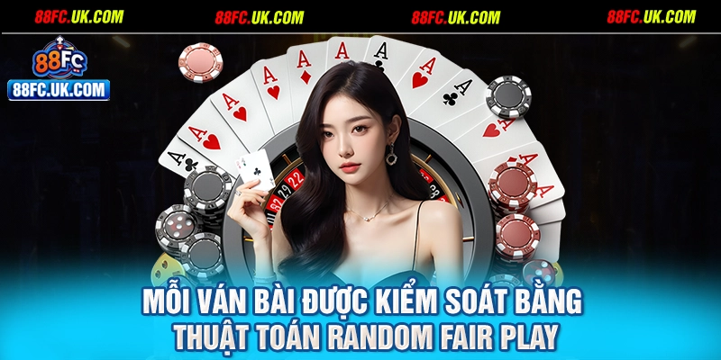 Mỗi ván bài được kiểm soát bằng thuật toán Random Fair Play